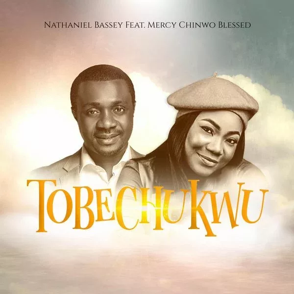NATHANIEL BASSEY – TOBECHUKWU ft. MERCY CHINWO BLESSED Mp3 Download